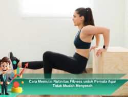 Cara Memulai Rutinitas Fitness untuk Pemula Agar Tidak Mudah Menyerah