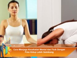 Cara Menjaga Kesehatan Mental dan Fisik Dengan Pola Hidup Lebih Seimbang