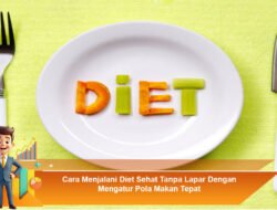 Cara Menjalani Diet Sehat Tanpa Lapar Dengan Mengatur Pola Makan Tepat