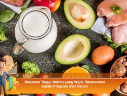 Makanan Tinggi Nutrisi yang Wajib Dikonsumsi Dalam Program Diet Harian