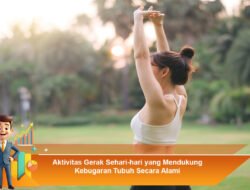 Aktivitas Gerak Sehari-hari yang Mendukung Kebugaran Tubuh Secara Alami