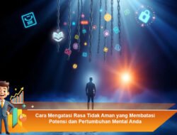 Cara Mengatasi Rasa Tidak Aman yang Membatasi Potensi dan Pertumbuhan Mental Anda