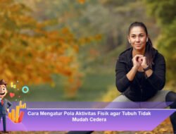 Cara Mengatur Pola Aktivitas Fisik agar Tubuh Tidak Mudah Cedera