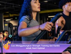 Cara Menggabungkan Strength Training dan Kardio untuk Hasil Optimal