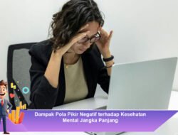 Dampak Pola Pikir Negatif terhadap Kesehatan Mental Jangka Panjang