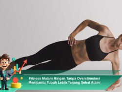 Fitness Malam Ringan Tanpa Overstimulasi Membantu Tubuh Lebih Tenang Sehat Alami
