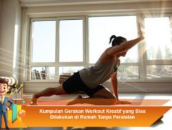 Kumpulan Gerakan Workout Kreatif yang Bisa Dilakukan di Rumah Tanpa Peralatan