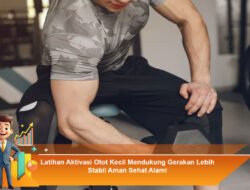 Latihan Aktivasi Otot Kecil Mendukung Gerakan Lebih Stabil Aman Sehat Alami