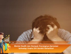Mental Health dan Dampak Kurangnya Apresiasi terhadap Usaha Diri Sendiri Sehari-hari