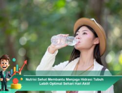 Nutrisi Sehat Membantu Menjaga Hidrasi Tubuh Lebih Optimal Sehari Hari Aktif