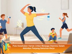 Pola Kesehatan Harian Untuk Menjaga Stamina Dalam Aktivitas Panjang Seharian Kerja