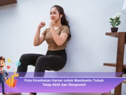 Pola Kesehatan Harian untuk Membantu Tubuh Tetap Aktif dan Responsif