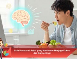 Pola Konsumsi Sehat yang Membantu Menjaga Fokus dan Konsentrasi