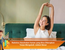 Rutinitas Kesehatan Harian yang Bisa Diterapkan Tanpa Mengubah Jadwal Besar