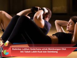 Rutinitas Latihan Sederhana untuk Membangun Otot Inti Tubuh Lebih Kuat dan Seimbang