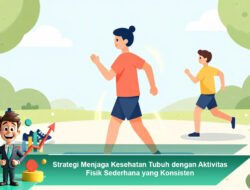 Strategi Menjaga Kesehatan Tubuh dengan Aktivitas Fisik Sederhana yang Konsisten