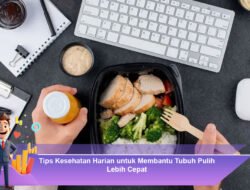 Tips Kesehatan Harian untuk Membantu Tubuh Pulih Lebih Cepat