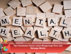 Tips Kesehatan Harian untuk Mengurangi Stres dan Menjaga Mental