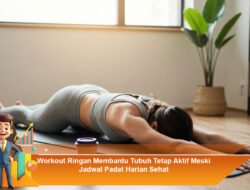 Workout Ringan Membantu Tubuh Tetap Aktif Meski Jadwal Padat Harian Sehat