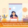 Tips Mengembangkan Pola Pikir Positif Untuk Meningkatkan Mental dan Produktivitas