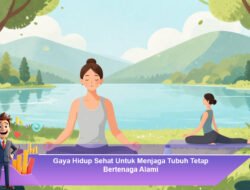 Gaya Hidup Sehat Untuk Menjaga Tubuh Tetap Bertenaga Alami