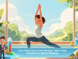 Gaya Hidup Sehat Untuk Menjaga Tubuh Tetap Fleksibel Dan Mudah Bergerak