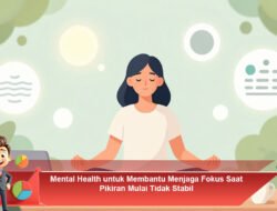 Mental Health untuk Membantu Menjaga Fokus Saat Pikiran Mulai Tidak Stabil