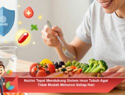 Nutrisi Tepat Mendukung Sistem Imun Tubuh Agar Tidak Mudah Menurun Setiap Hari