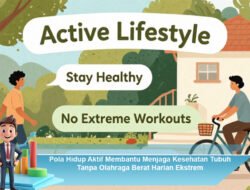 Pola Hidup Aktif Membantu Menjaga Kesehatan Tubuh Tanpa Olahraga Berat Harian Ekstrem