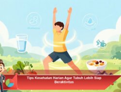 Tips Kesehatan Harian Agar Tubuh Lebih Siap Beraktivitas