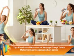Tips Kesehatan Harian untuk Menjaga Energi Tubuh Maksimal Alami Sepanjang Hari Penuh