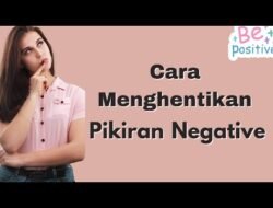 Cara Mengelola Pikiran Negatif Agar Tidak Menghambat Potensi Diri Dalam Kehidupan Sehari-hari